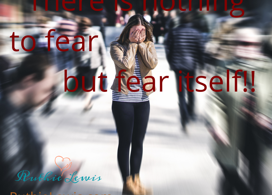 WE HAVE NOTHING TO FEAR BUT FEAR ITSELF