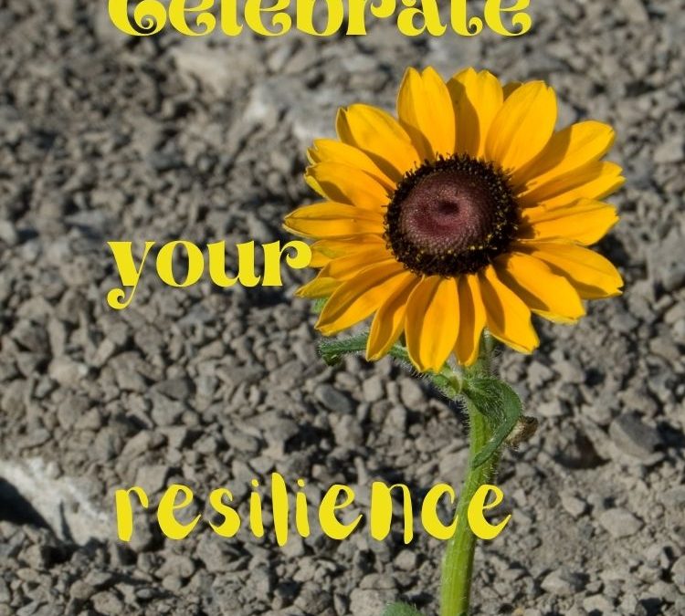 YOUR RESILIENCE DESERVES TO BE CELEBRATED